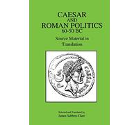 Caesar and Roman Politics, 60-50 B.C.: Source Material in Translation
