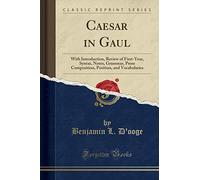 Caesar in Gaul: With Introduction, Review of First-Year, Syntax, Notes, Grammar, Prose Composition, Position, and Vocabularies (Classic Reprint)