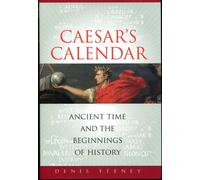 Caesar′s Calendar - Ancient Time and the Beginnings of History: 65 (Sather Classical Lectures)
