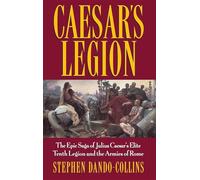 Caesar′s Legion: The Epic Saga of Julius Caesar′s Elite Tenth Legion and the Armies of Rome