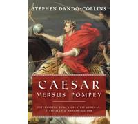 Caesar Versus Pompey: Determining Rome’s Greatest General, Statesman & Nation-Builder