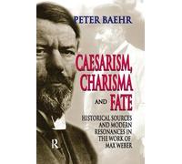 Caesarism, Charisma and Fate: Historical Sources and Modern Resonances in the Work of Max Weber