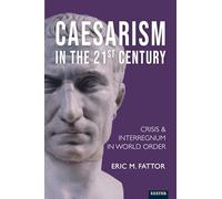 Caesarism in the 21st Century: Crisis and Interregnum in World Order (Exeter Studies in World Orders)