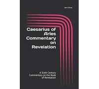 Caesarius of Arles Commentary on Revelation: A Sixth Century Commentary on the Book of Revelation