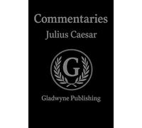 Caesar's Commentaries: On The Gallic and Civil Wars