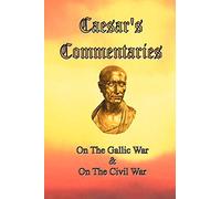 Caesar's Commentaries: On The Gallic War and On The Civil War