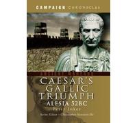 Caesar's Gallic Triumph: Alesia 52 Bc: The Battle of Alesia 52BC (Campaign Chronicles)