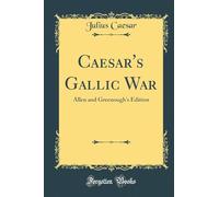Caesar's Gallic War: Allen and Greenough's Edition (Classic Reprint)