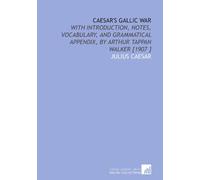 Caesar's Gallic War: With Introduction, Notes, Vocabulary, and Grammatical Appendix, by Arthur Tappan Walker [1907 ]