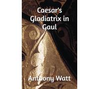 Caesar's Gladiatrix in Gaul (The Roman Gladiatrix)