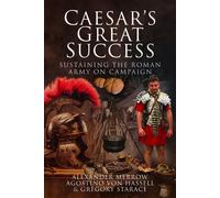 Caesar's Great Success : Sustaining the Roman Army on Campaign