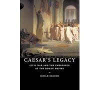 Caesar's Legacy: Civil War and the Emergence of the Roman Empire