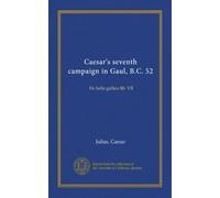 Caesar's seventh campaign in Gaul, B.C. 52: De bello gallico lib. VII