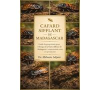 CAFARD SIFFLANT DE MADAGASCAR: Guide du propriétaire pour l'élevage de la blatte siffleuse de Madagascar : comportement, soins et reproduction