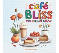 Café Bliss Coloring Book: 60 Hand-Drawn Pages of Charming Café Moments to Color & Unwind, Cozy Coffee, Cakes & Floral Scenes for Relaxation (Relaxing Coloring Book)