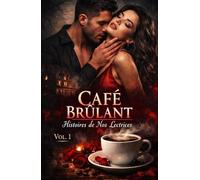 CAFÉ BRÛLANT VOL. 1 : Histoires de Nos Lectrices: Récits de Désir Interdit, de Secrets Obscurs et de Passions Taboues pour les Amateurs de Dark ... Dangereuse et Érotisme Psychologique Intense)