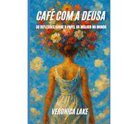 Café com a Deusa: 30 reflexões sobre o papel da mulher no mundo