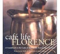 Cafe Life Florence: A Guidebook to the Cafes & Bars of the Renaissance Treasure