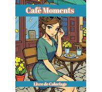 Café Moments: Scènes relaxantes pour adolescents et adultes - Anti-stress et moments créatifs