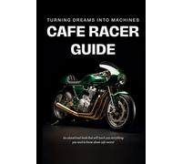 Cafe Racer Guide: Turning Dreams Into Machines