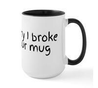 CafePress Sorry I Broke Your Mug Mugs 15 oz (444 ml) Ceramic Coffee Mug