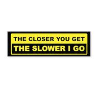 CafePress The Closer You Get The Slower I Go 10"x3" Rectangle Bumper Sticker Car Decal
