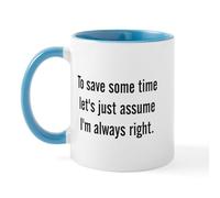 CafePress to Save Some Time Let's Assume I'm Always Right Mu 11 oz (325 ml) Ceramic Coffee Mug