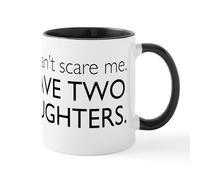 CafePress You Cant Scare Me. I Have Two Daughters. Mug 11 oz (325 ml) Ceramic Coffee Mug