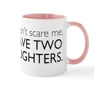 CafePress You Cant Scare Me. I Have Two Daughters. Mug 11 oz (325 ml) Ceramic Coffee Mug