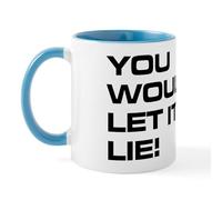 CafePress You Wouldn't Let It Lie! Mug 11 oz (325 ml) Ceramic Coffee Mug