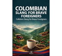 Cafetero Slang for Brave Foreigners: 5 (Colombian Slang for Brave Foreigners)
