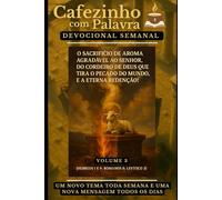 Cafezinho com Palavra - Devocional Semanal 3ª Edição:: O Sacrifício de Aroma Agradável ao Senhor, do Cordeiro de Deus que Tira o Pecado do Mundo, e a ... com Palavra - Devocional de 52 Semanas)