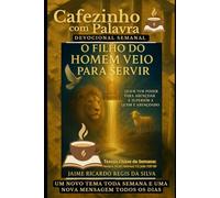 Cafezinho com Palavra - Devocional Semanal - Volume 14: O FILHO DO HOMEM VEIO PARA SERVIR, QUEM TEM PODER PARA ABENÇOAR É SUPERIOR A QUEM É ABENÇOADO, ... com Palavra - Devocional de 52 Semanas)