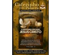 Cafezinho com Palavra - Devocional Semanal - Volume 15: O VERDADEIRO DESCANSO, JESUS CRISTO. NÓS QUE CREMOS ENTRAMOS NO DESCANSO DE DEUS (Cafezinho com Palavra - Devocional de 52 Semanas)