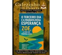 Cafezinho com Palavra - Devocional Semanal - Volume 19: O TERCEIRO DIA E A MARAVILHOSA ESPERANÇA, ZOE, A VIDA DO PRÓPRIO DEUS (Cafezinho com Palavra - Devocional de 52 Semanas)