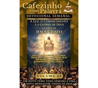 Cafezinho com Palavra - Devocional Semanal - Volume 23: A LUZ, O CONHECIMENTO E A GLÓRIA DE DEUS NA FACE DE JESUS CRISTO (Cafezinho com Palavra - Devocional de 52 Semanas)