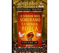 Cafezinho com Palavra - Devocional Semanal - Volume 24: O SENHOR DEUS SOBERANO É A MINHA FORÇA (Cafezinho com Palavra - Devocional de 52 Semanas)