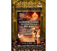 Cafezinho com Palavra - Devocional Semanal - Volume 25: NA PRIMEIRA ALIANÇA HÁ CONSCIÊNCIA DO PECADO, NA NOVA ALIANÇA HÁ CONSCIÊNCIA DE CRISTO (Cafezinho com Palavra - Devocional de 52 Semanas)