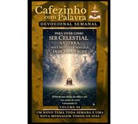 Cafezinho com Palavra - Devocional Semanal - Volume 36: PARA VIVER COMO SER CELESTIAL NA TERRA, VOCÊ DEVE VIVER NOS CÉUS, OLHE PARA O ALTO! (Cafezinho com Palavra - Devocional de 52 Semanas)