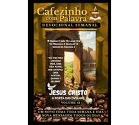 Cafezinho com Palavra - Devocional Semanal - Volume 41: EU VIM PARA LHES DAR VIDA, UMA VIDA PLENA, QUE SATISFAZ. CRER, ACEITAR, QUERER E RECEBER (Cafezinho com Palavra - Devocional de 52 Semanas)
