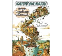 CAFFÈ DA PAZZI: VIAGGIO COMICO NELL'ASSURDO , UN LIBRO DA RIDERE E DIVERTIRSI IN FAMIGLIA E CON I VOSTRI FIGLI PER RAGAZZI E ADULTI (umorismo e buonumore)