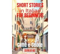 Caffè e Cuore (Italian A1-A2 Level): Short Stories in Italian for Beginners (Easy Italian Stories) (Learn Italian Fast for Adult Beginners (From Beginner to Advanced - Easy Italian))
