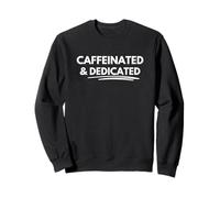 Caffeinated And Dedicated Sweatshirt