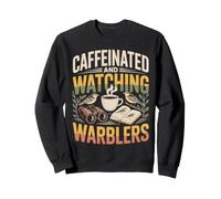 Caffeinated And Watching Warblers Birding Humor Sweatshirt