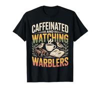 Caffeinated and Watching Warblers Birding Humor T-Shirt