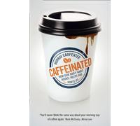 Caffeinated: How Our Daily Habit Hooks, Helps and Hurts Us