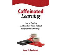 Caffeinated Learning: How to Design and Conduct Rich, Robust Professional Training