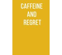 Caffeine and Regret: A Bold & Funny Notebook for Coffee Addicts, Overthinkers and Chaos Coordinators