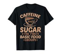 Caffeine and Sugar the Two Basic Food Groups Coffee Lover T-Shirt