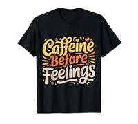 Caffeine Before Feelings Coffee Routine Morning - T-Shirt